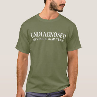 Niet gediagnosticeerd maar er is iets mis, grappig t-shirt