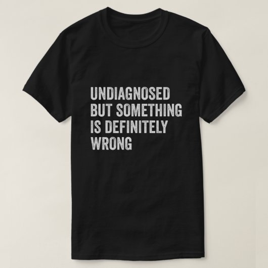 Niet gediagnosticeerd, maar er is iets zeker mis g t-shirt (Design voorkant)