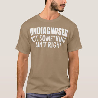Niet gediagnosticeerd maar er klopt iets niet w -  t-shirt