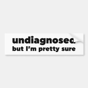 Niet gediagnosticeerd, maar ik ben  zeker bumpersticker