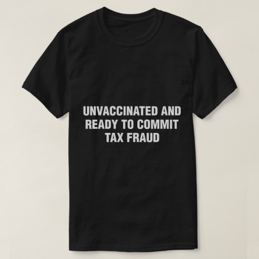 Niet gevaccineerd en klaar om belastingfraude te p t-shirt (Design voorkant)