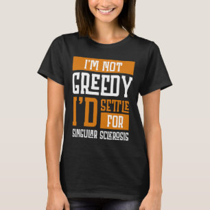 Niet hebzuchtig, ik neem genoegen met multiple scl t-shirt