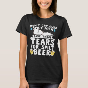 Niet huilen over gemorste melk Red de tranen voor T-shirt