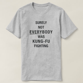 Niet iedereen was toch tegen kung fu? t-shirt
