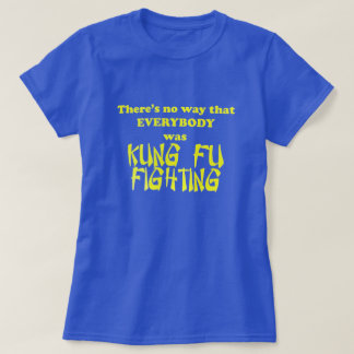 Niet iedereen was toch tegen kung fu? t-shirt