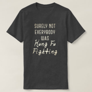 Niet iedereen was toch tegen kung fu? t-shirt