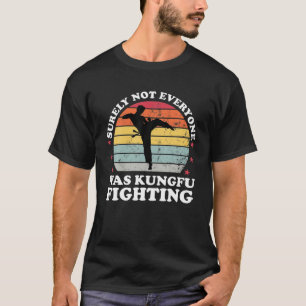 Niet iedereen was zeker Kung Fu die tegen me vecht T-shirt