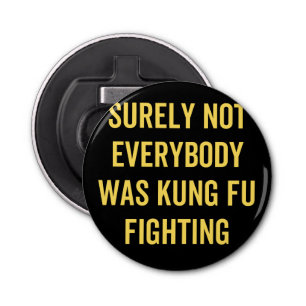 Niet iedereen was zeker Kung Fu Fighting Button Flesopener