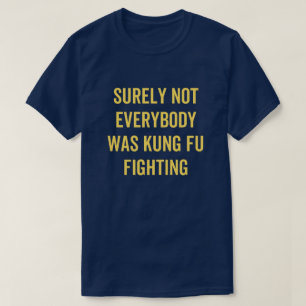 Niet iedereen was zeker Kung Fu Fighting T-shirt