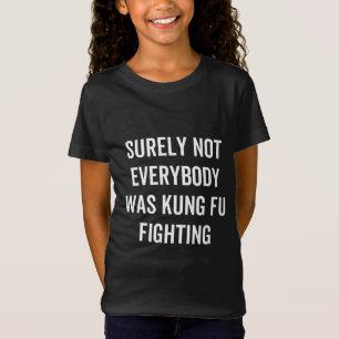 Niet iedereen was zeker Kung Fu Fighting T-shirt