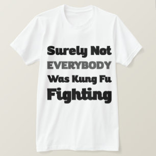 Niet iedereen was zeker Kung Fu Fighting T-shirt