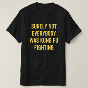 Niet iedereen was zeker Kung Fu Fighting T-shirt
