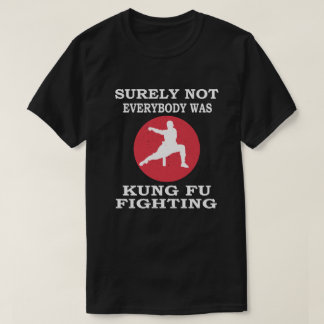 Niet iedereen was zeker Kung Fu Fighting T-shirt