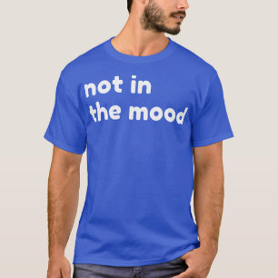 Niet in de stemming grappig sarcastisch NSFW onbes T-shirt