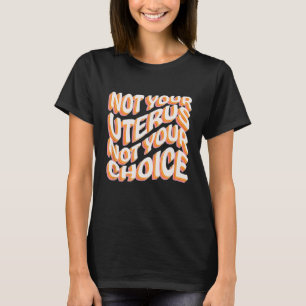 Niet je baarmoeder, niet je keuze - feministische  t-shirt