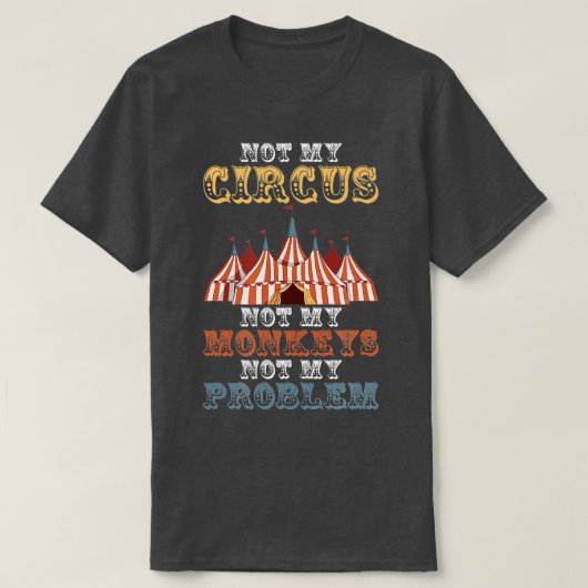 Niet mijn Circus, mijn apen niet mijn probleem gra T-shirt (Design voorkant)