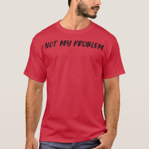Niet mijn probleem, grappig sarcastisch citaat t-shirt