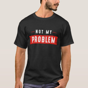 Niet mijn probleem t-shirt