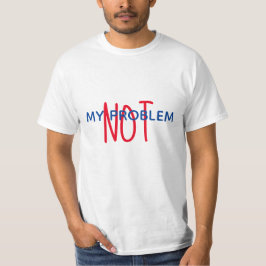 NIET MIJN T-shirt VOOR HET PROBLEEM