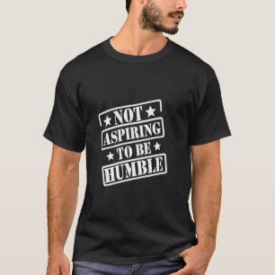 Niet naar nederigheid streven Sarcastische brutale T-shirt