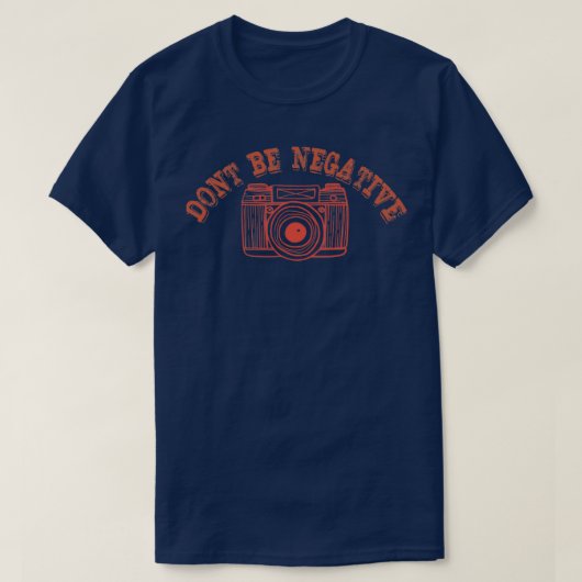Niet negatief zijn, T-Shirt, Funny Cute Photogr T-shirt (Design voorkant)