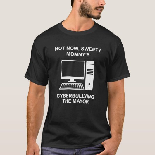 Niet nu Sweety mama's cyberpesten de burgemeester T-shirt (Voorkant)