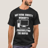 Niet nu Sweety mama's cyberpesten de burgemeester T-shirt (Voorkant)
