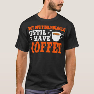 Niet oogarts tot ik koffie heb gehad t-shirt