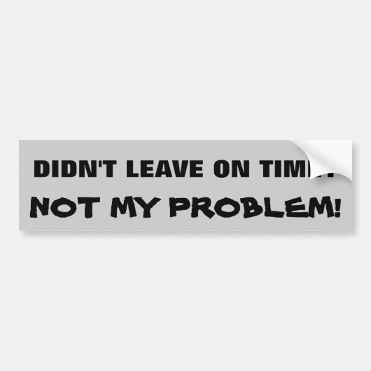 Niet op tijd vertrokken? Niet mijn probleem Bumpersticker (Voorkant)