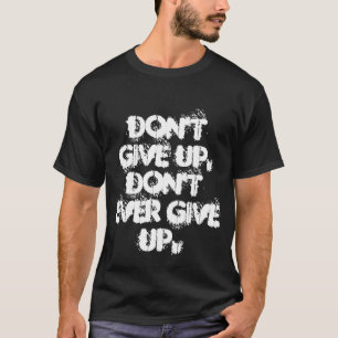 Niet opgeven, nooit opgeven t-shirt