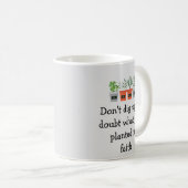 Niet opgraven in twijfel wat je in vertrouwen hebt koffiemok (Voorkant rechts)