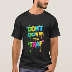 Niet opgroeien, het is een valstrik Grappig cita T-shirt