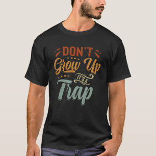 Niet opgroeien - het is een valstrik - Grappig Gez T-shirt
