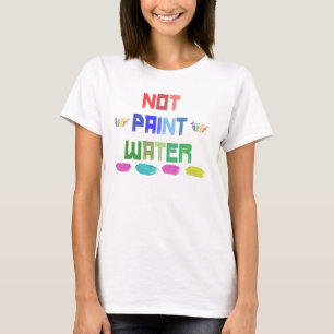 Niet schilderen Water Grappige artiest gekke T-shi T-shirt