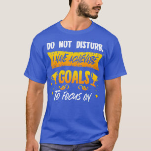 Niet storen Ik heb haalbare doelen om te focussen T-shirt