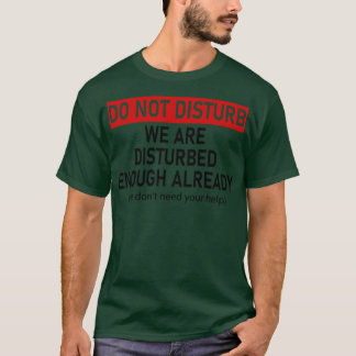 Niet storen we zijn verontrust genoeg we nu al t-shirt