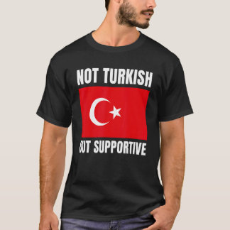Niet Turks, maar steun voor de Turkse vlag T-shirt
