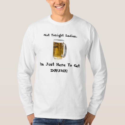 Niet vanavond dames, ik ben hier alleen om Drink t T-shirt (Voorkant)