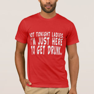 Niet vanavond dames. Ik ben hier om Drink te word T-shirt