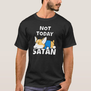 Niet vandaag de T-shirt van Satan Welsh Corgi Idea
