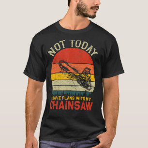 Niet vandaag heb ik plannen met mijn kettingzaag v t-shirt