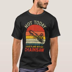 Niet vandaag heb ik plannen met mijn kettingzaag v t-shirt