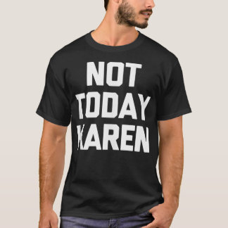 Niet vandaag Karen T-Shirt grappig gezegde sarcast