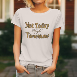 Niet Vandaag, Misschien Morgen T-shirt
