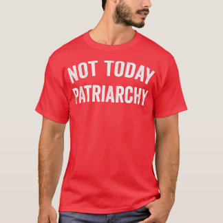 Niet vandaag Patriarchy Funny Vrouw Empowerment Wo T-shirt