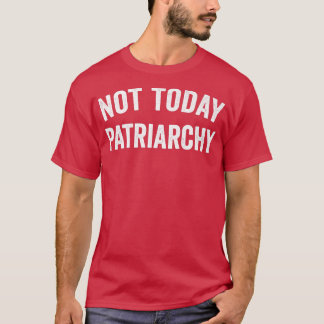 Niet vandaag Patriarchy Funny Vrouw Empowerment Wo T-shirt