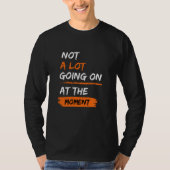 Niet veel aan de hand op dit moment.. grappig.. t-shirt (Voorkant)