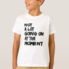 Niet veel aan de hand op dit moment Shirt Quote De