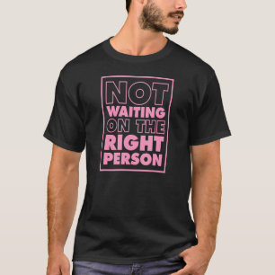 Niet wachten op de juiste persoon, de seksuele gea t-shirt