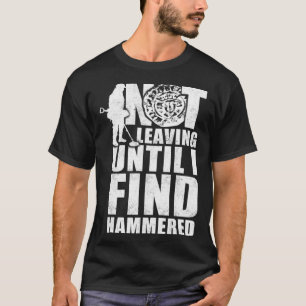 Niet weggaan tot ik gehamerd metaal vind detectere t-shirt